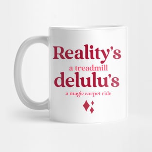 Reality's a treadmill, delulu's a magic carpet ride. Mug